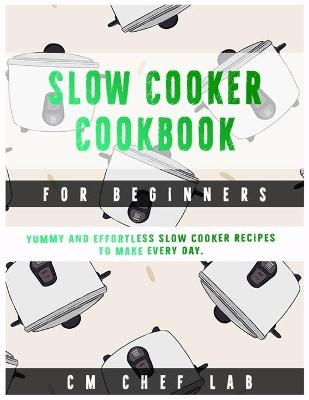 Slow Cooker Cookbook for Beginners - Cm Chef Lab
