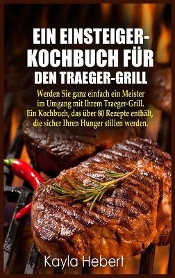 Ein Einsteiger- Kochbuch Für Den Traeger-Grill