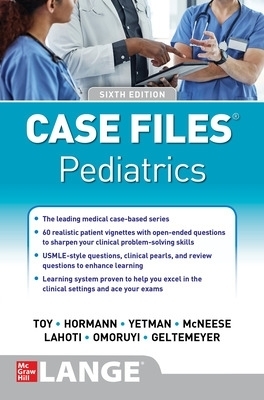 Case Files Pediatrics, Sixth Edition - Eugene Toy, Robert Yetman, Mark Hormann, Margaret McNeese, Sheela Lahoti