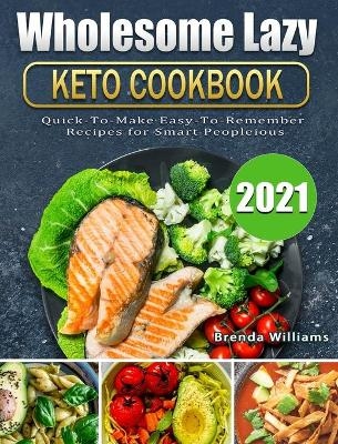 Wholesome Lazy Keto Cookbook 2021 - Brenda Williams