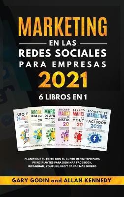 MARKETING EN LA REDES SOCIALES PARA EMPRESAS 2021 6 LIBROS EN 1 Planifique su éxito con el curso definitivo para principiantes para dominar Facebook, Instagram, YouTube, SEO y ganar más dinero
