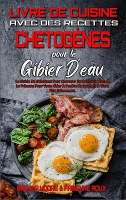 Livre De Cuisine Avec Des Recettes Chetog&egrave;nes Pour Le Gibier D'eau - Brenda Moore, Fabienne Roux