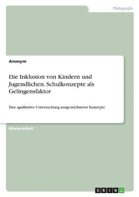 Die Inklusion von Kindern und Jugendlichen. Schulkonzepte als Gelingensfaktor