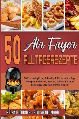 50 Air Fryer Alltagsrezepte - Melanie Turner, Aloisa Neumann