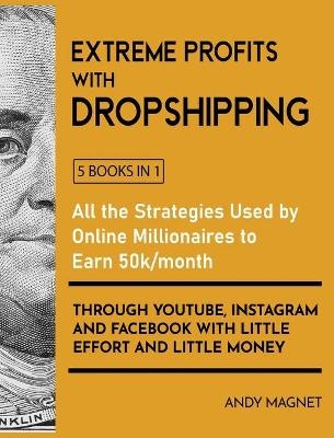 Extreme Profits with the Dropshipping Model [5 Books in 1] - Andy Magnet