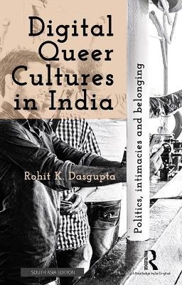 Digital Queer Cultures in India - Rohit K Dasgupta