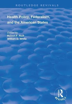 Health Policy, Federalism and the American States - Robert F. Rich, William D. White