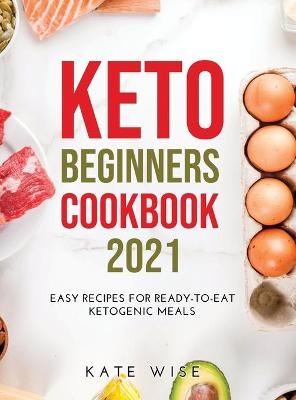 Keto Beginners Cookbook 2021 - Kate Wise