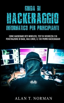 Guida Di Hackeraggio Informatico Per Principianti -  Alan T Norman