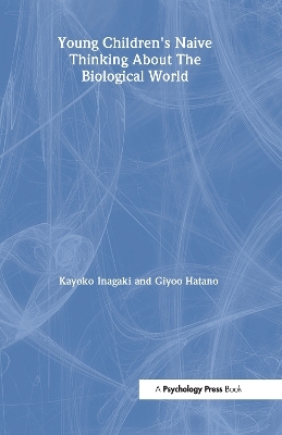 Young Children's Thinking about Biological World - Giyoo Hatano, Kayoko Inagaki