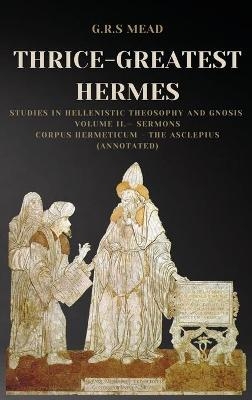 Thrice-Greatest Hermes - G R S Mead