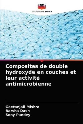 Composites de double hydroxyde en couches et leur activit&eacute; antimicrobienne - Geetanjali Mishra, Barsha Dash, Sony Pandey