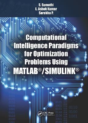 Computational Intelligence Paradigms for Optimization Problems Using MATLAB&reg;/SIMULINK&reg; - S. Sumathi, L. Ashok Kumar, Surekha. P