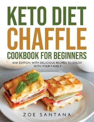Keto Diet Chaffle Cookbook for Beginners - Zoe Santana