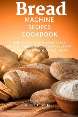 Bread machine recipes cookbook - Michelle Crocker