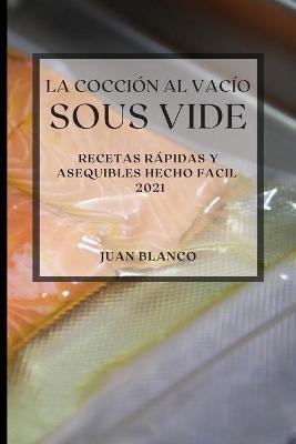 La Cocción al Vacío Sous-Vide 2021 (Sous Vide Cookbook 2021 Spanish Edition)