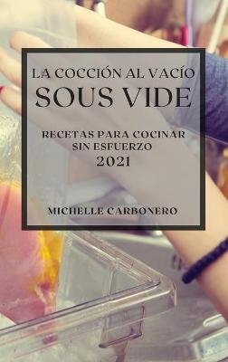 La Cocci&oacute;n al Vac&iacute;o Sous-Vide 2021 (Sous Vide Cookbook 2021 Spanish Edition) - Michelle Carbonero