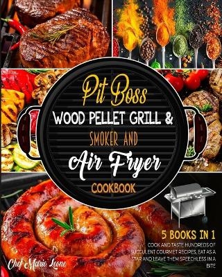 Pit Boss Wood Pellet Grill & Smoker and Air Fryer Cookbook [5 Books in 1]