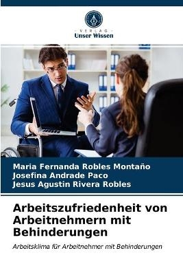 Arbeitszufriedenheit von Arbeitnehmern mit Behinderungen - Maria Fernanda Robles Monta&ntilde;o, Josefina Andrade Paco, Jesus Agustin Rivera Robles