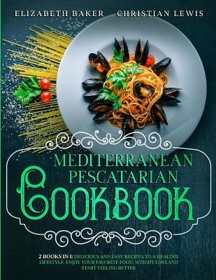 Mediterranean Pescatarian Cookbook - Elizabeth Baker, Christian Lewis