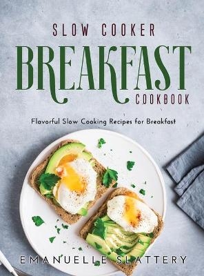 Slow Cooker Breakfast Cookbook - Emanuelle Slattery