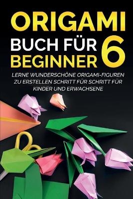 Origami Buch f&uuml;r Beginner 6 - Yuto Kanazawa