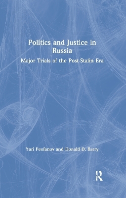 Politics and Justice in Russia: Major Trials of the Post-Stalin Era - Yuri Feofanov, Donald D. Barry
