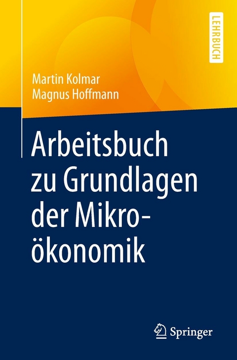 Arbeitsbuch zu Grundlagen der Mikro&ouml;konomik - Martin Kolmar, Magnus Hoffmann