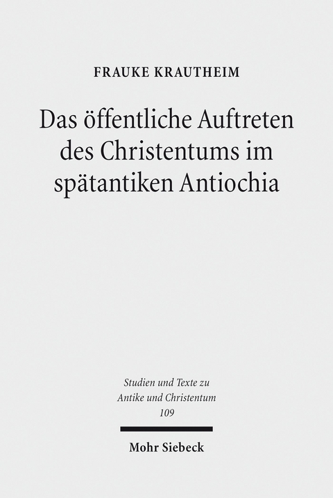 Das &ouml;ffentliche Auftreten des Christentums im sp&auml;tantiken Antiochia -  Frauke Krautheim