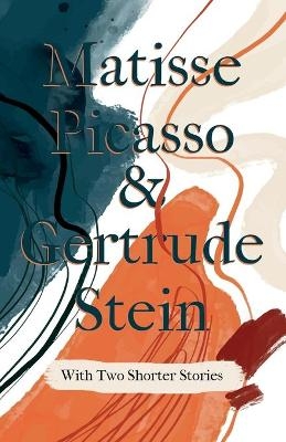 Matisse Picasso & Gertrude Stein - With Two Shorter Stories - Gertrude Stein