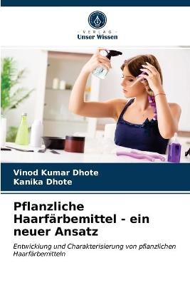 Pflanzliche Haarf&auml;rbemittel - ein neuer Ansatz - Vinod Kumar Dhote, Kanika Dhote