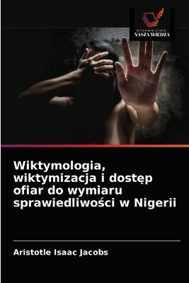 Wiktymologia, wiktymizacja i dostęp ofiar do wymiaru sprawiedliwości w Nigerii - Aristotle Isaac Jacobs