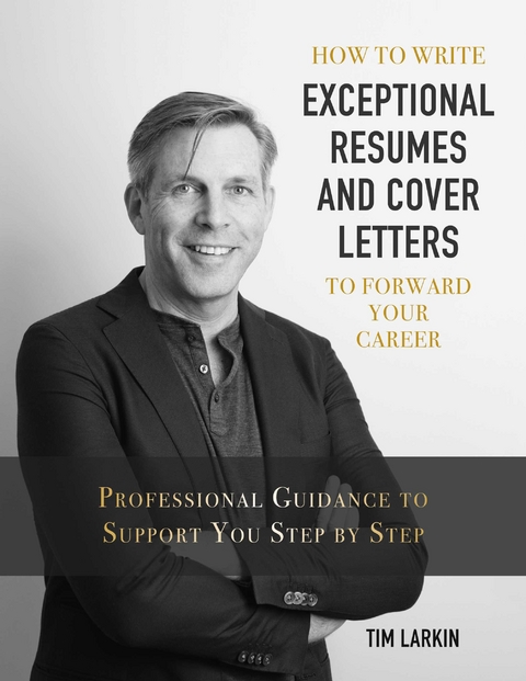 How to Write Exceptional Resumes and Cover Letters to Forward Your Career -  Tim Larkin