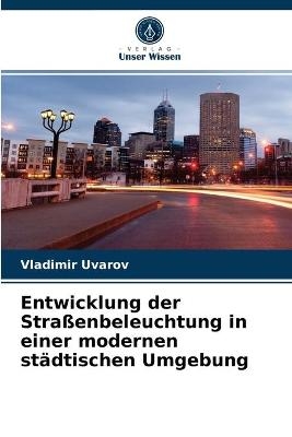 Entwicklung der Stra&szlig;enbeleuchtung in einer modernen st&auml;dtischen Umgebung - Vladimir Uvarov