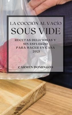 La Cocci&oacute;n al Vac&iacute;o Sous-Vide 2021 (Sous Vide Cookbook 2021 Spanish Edition) - Carmen Domingos
