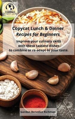 Copycat Lunch and Dinner Recipes for Beginners - Gordon Benedict Richman, Ernest D W D W
