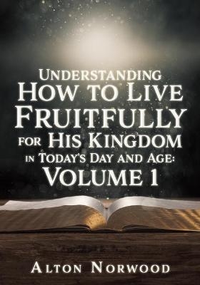 Understanding How to Live Fruitfully for His Kingdom in Today's Day and Age