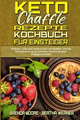 Keto Chaffle Rezepte Kochbuch F&uuml;r Einsteiger - Brenda Moore, Bertha Werner