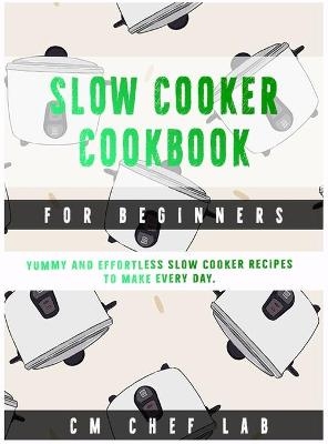 Slow Cooker Cookbook for Beginners - Cm Chef Lab