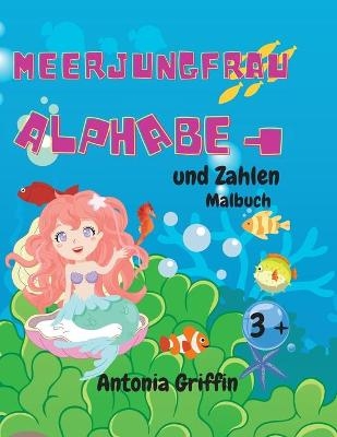 Meerjungfrau Alphabet und Zahlen F&auml;rbung Buch - Antonia Griffin