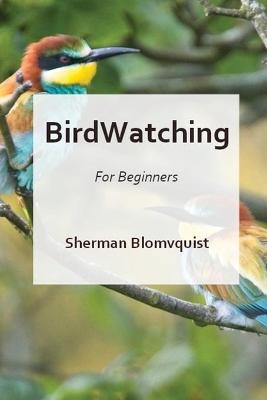 Bird Watching for Beginners - Sherman Blomvquist