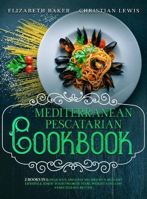 Mediterranean Pescatarian Cookbook - Elizabeth Baker, Christian Lewis