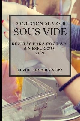 La Cocci&oacute;n al Vac&iacute;o Sous-Vide 2021 (Sous Vide Cookbook 2021 Spanish Edition) - Michelle Carbonero