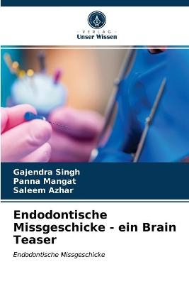 Endodontische Missgeschicke - ein Brain Teaser - Gajendra Singh, Panna Mangat, Saleem Azhar
