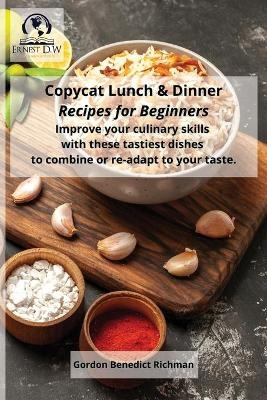 Copycat Lunch and Dinner Recipes for Beginners - Gordon Benedict Richman, Ernest D W D W