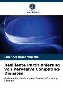 Resiliente Partitionierung von Pervasive Computing-Diensten - Engineer Bainomugisha