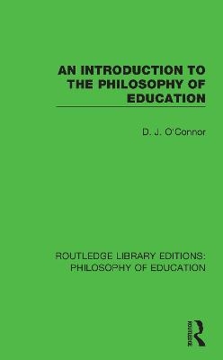 An Introduction to the Philosophy of Education - D. J. O'Connor