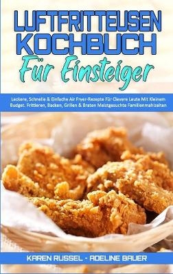 Luftfritteusen-Kochbuch F&uuml;r Einsteiger - Karen Russel, Adeline Bauer