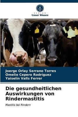 Die gesundheitlichen Auswirkungen von Rindermastitis - Joerge Orlay Serrano Torres, Omelio Cepero Rodriguez, Yaiselin Valls Ferrer