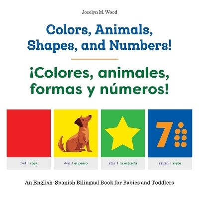 Colors, Animals, Shapes, and Numbers! / &iexcl;Colores, animales, formas y n&uacute;meros! - Jocelyn M. Wood